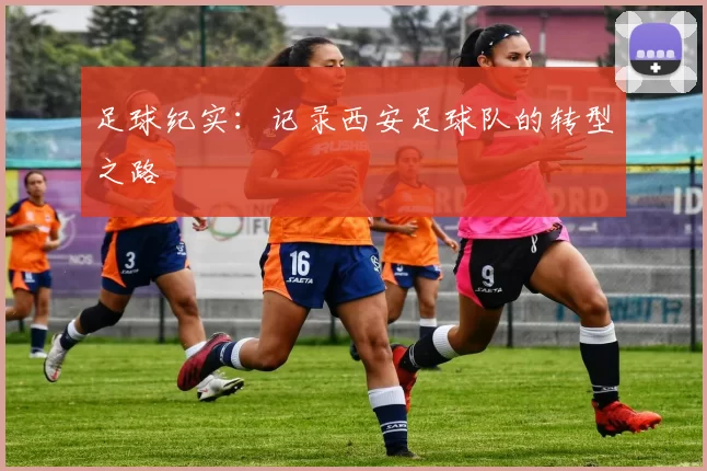 足球纪实：记录西安足球队的转型之路